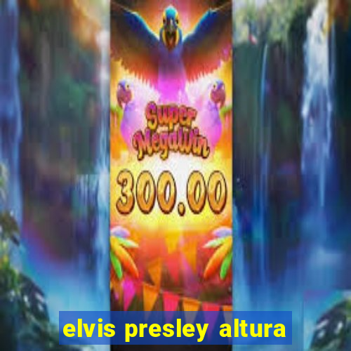 elvis presley altura